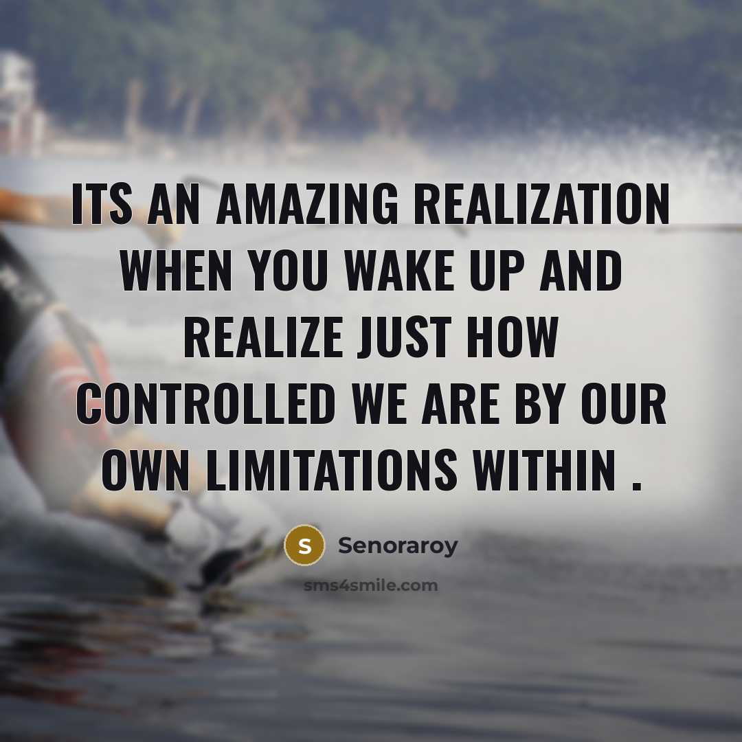 “Its an amazing realization when you wake up and realize just how controlled we are by our own limitations within .” quote by Senoraroy