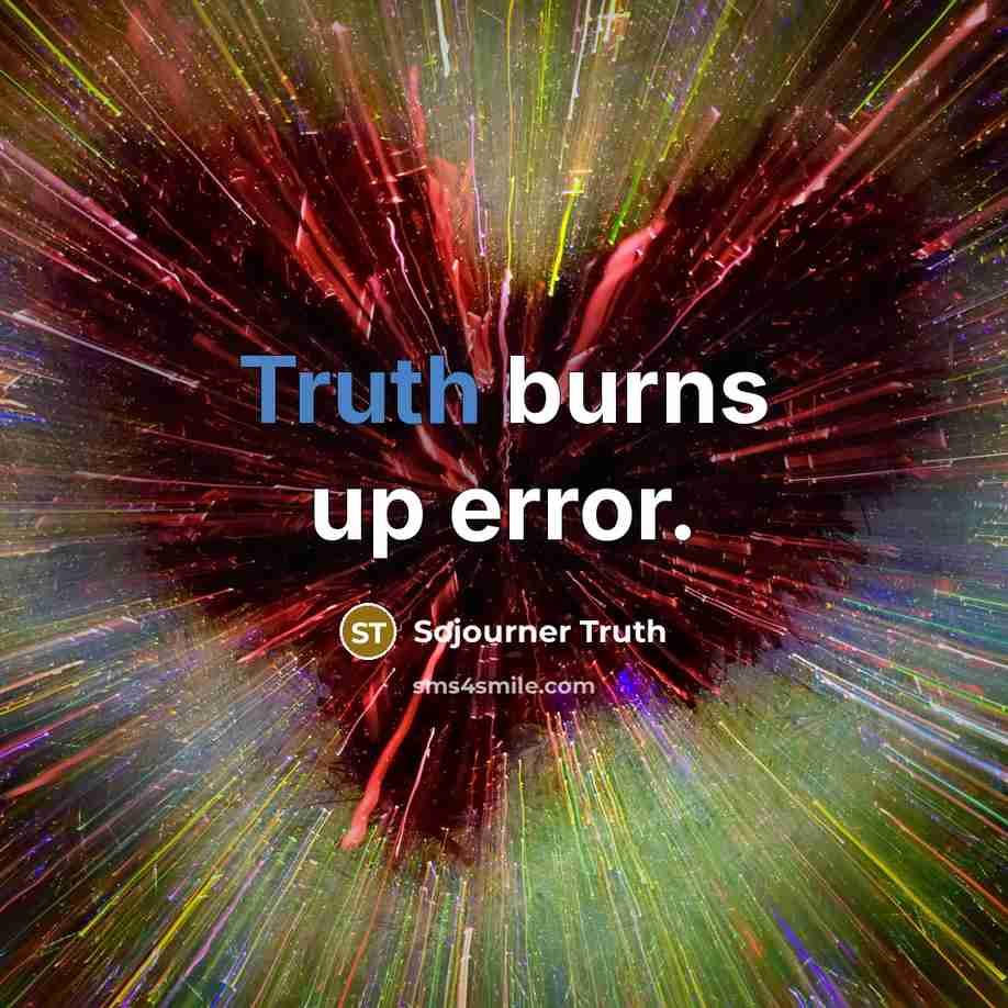 “Truth burns up error.” quote by Sojourner Truth