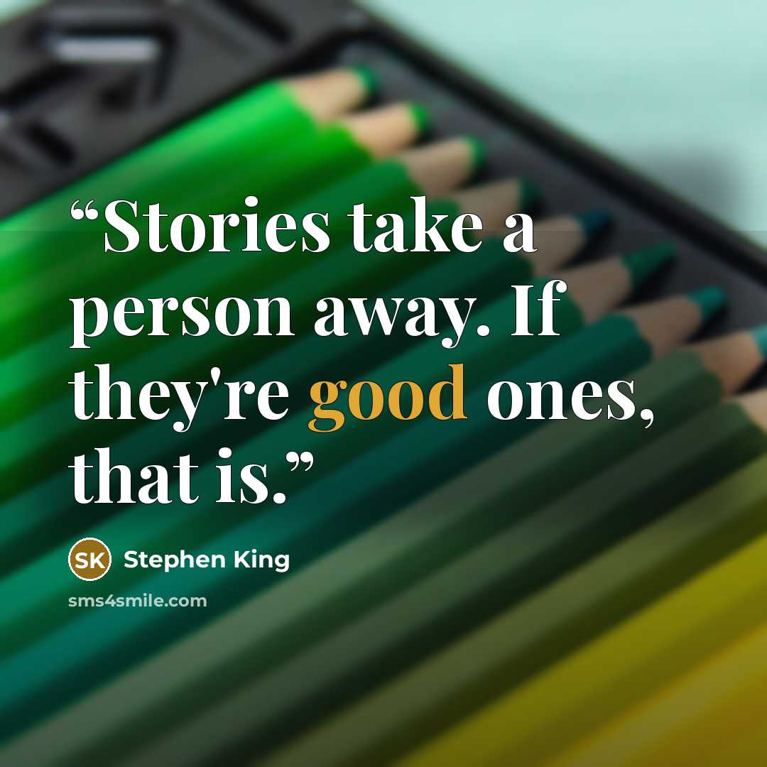 “Stories take a person away. If they're good ones, that is.” quote by Stephen King