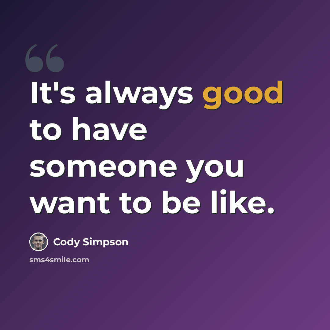 “It's always good to have someone you want to be like.” quote by Cody Simpson