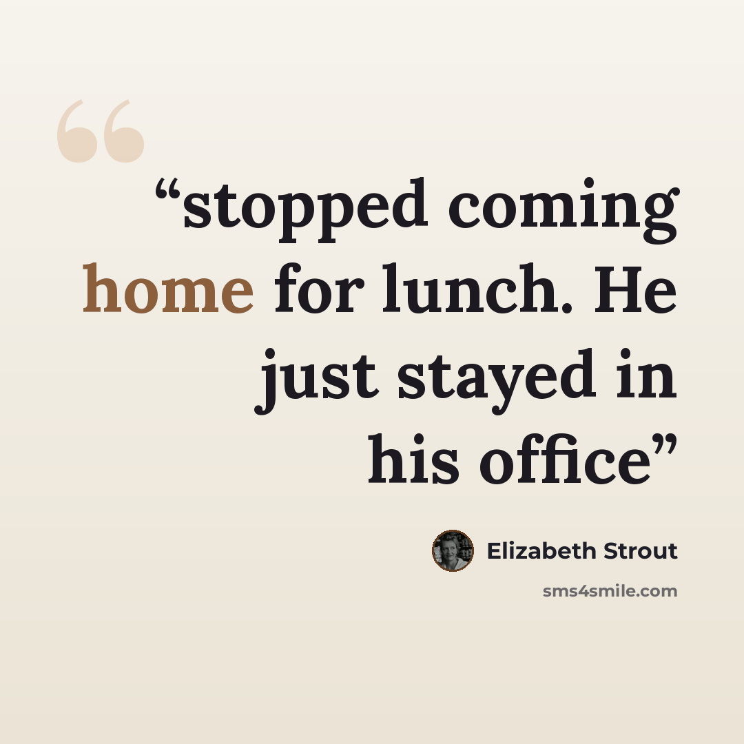 “stopped coming home for lunch. He just stayed in his office” quote by Elizabeth Strout