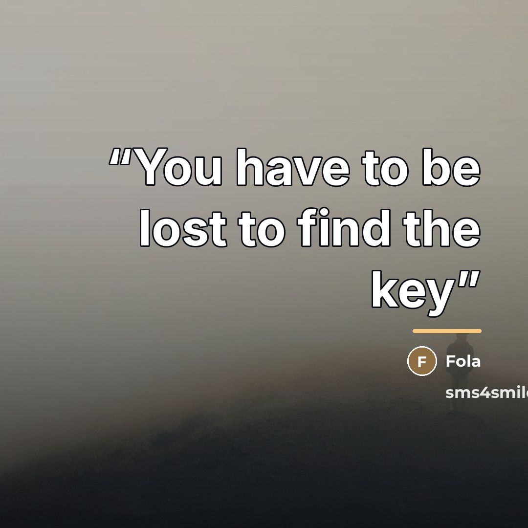 “You have to be lost to find the key” quote by Fola
