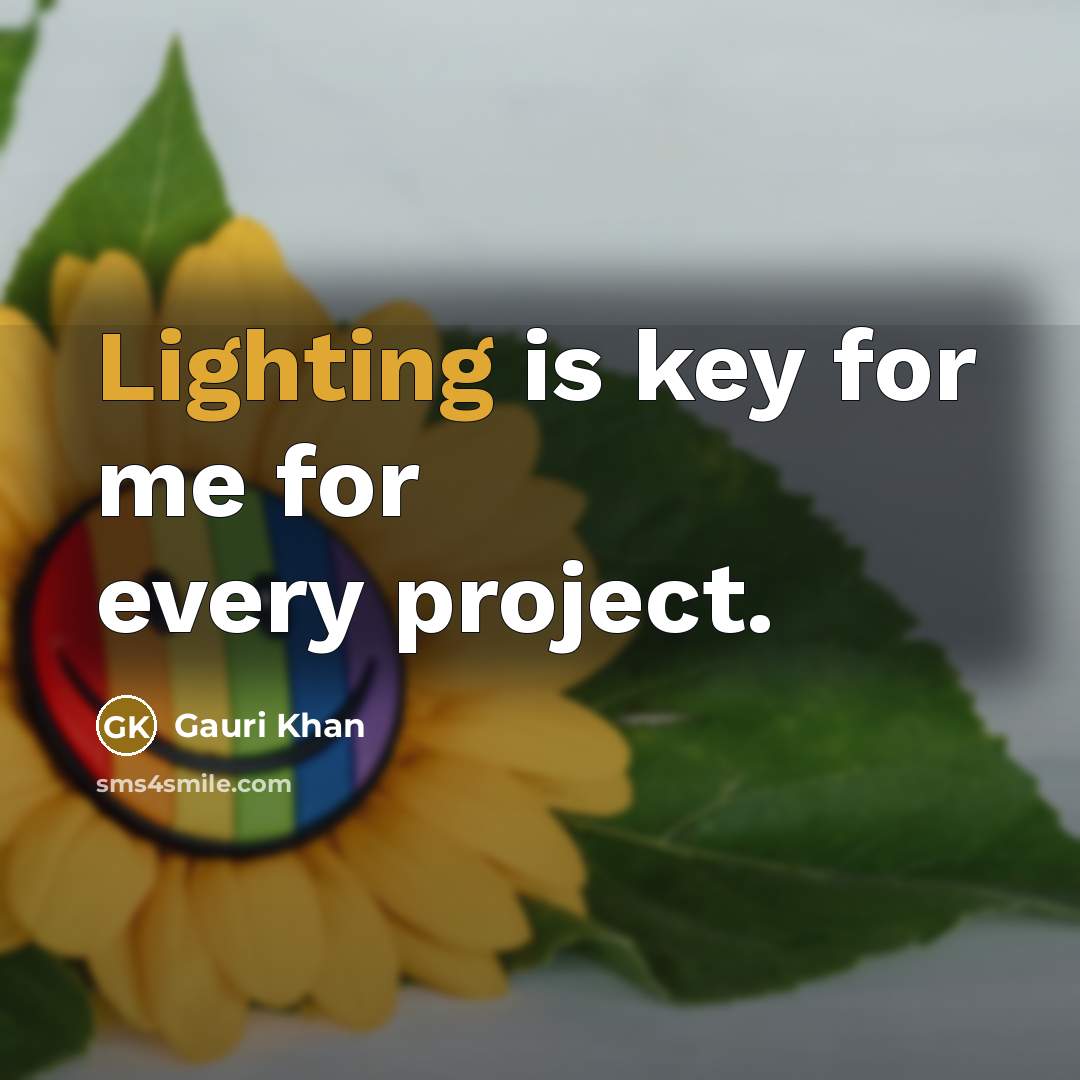 “Lighting is key for me for every project.” quote by Gauri Khan