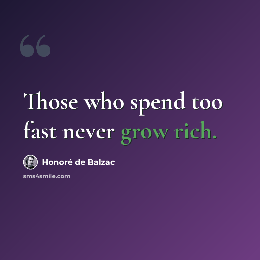 “Those who spend too fast never grow rich.” quote by Honore de Balzac