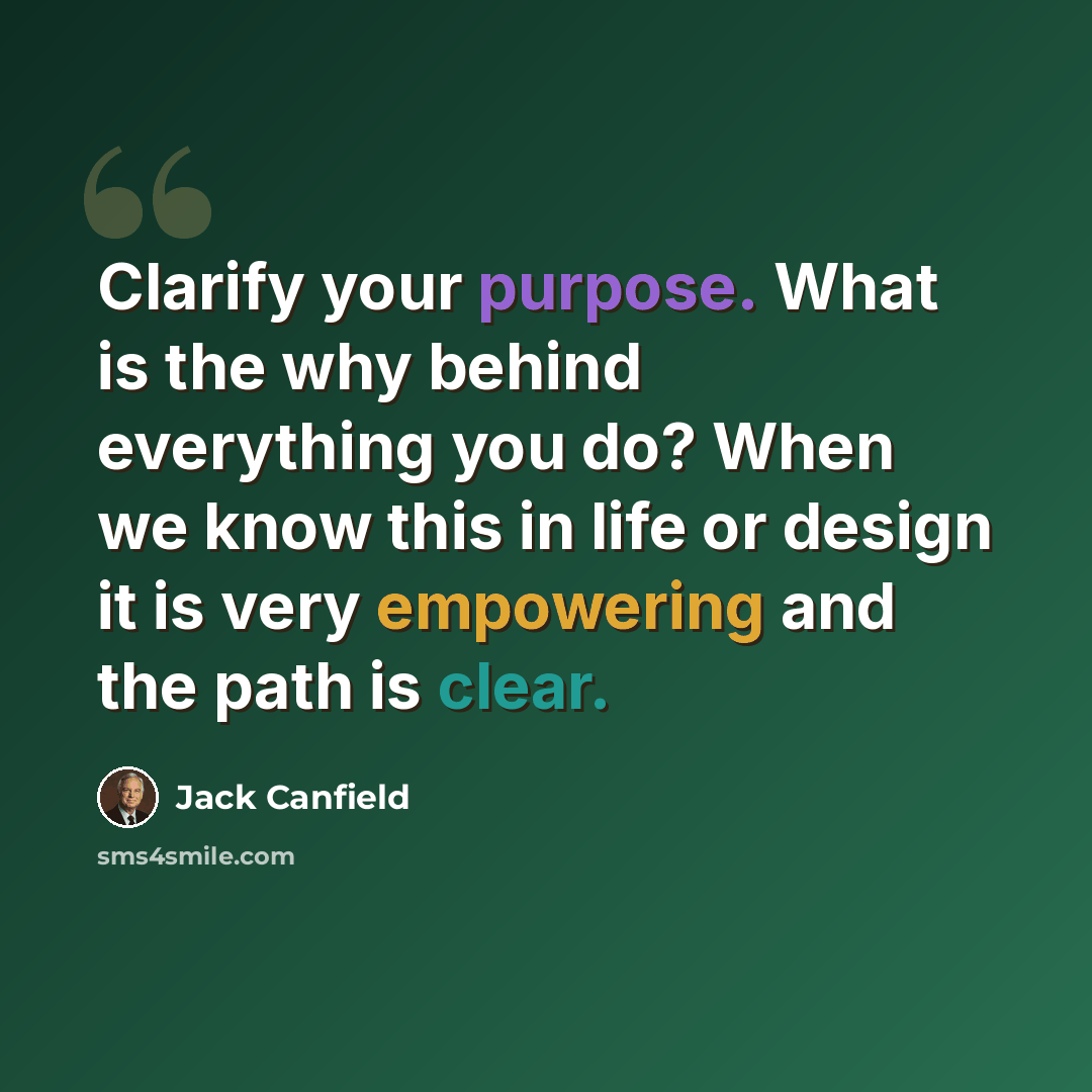 “Clarify your purpose. What is the why behind everything you do? When we know this in life or design it is very empowering and the path is clear.” quote by Jack Canfield