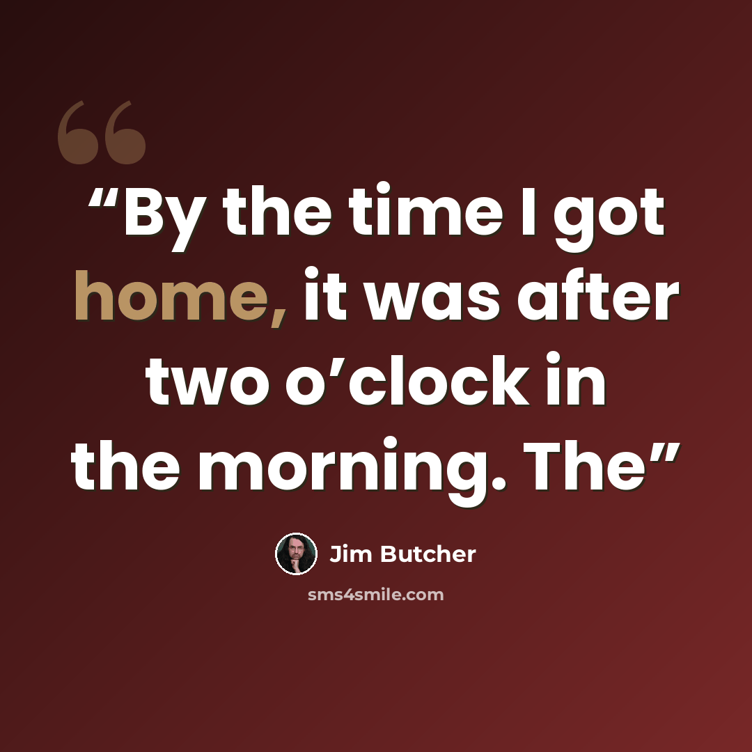 “By the time I got home, it was after two o’clock in the morning. The” quote by Jim Butcher