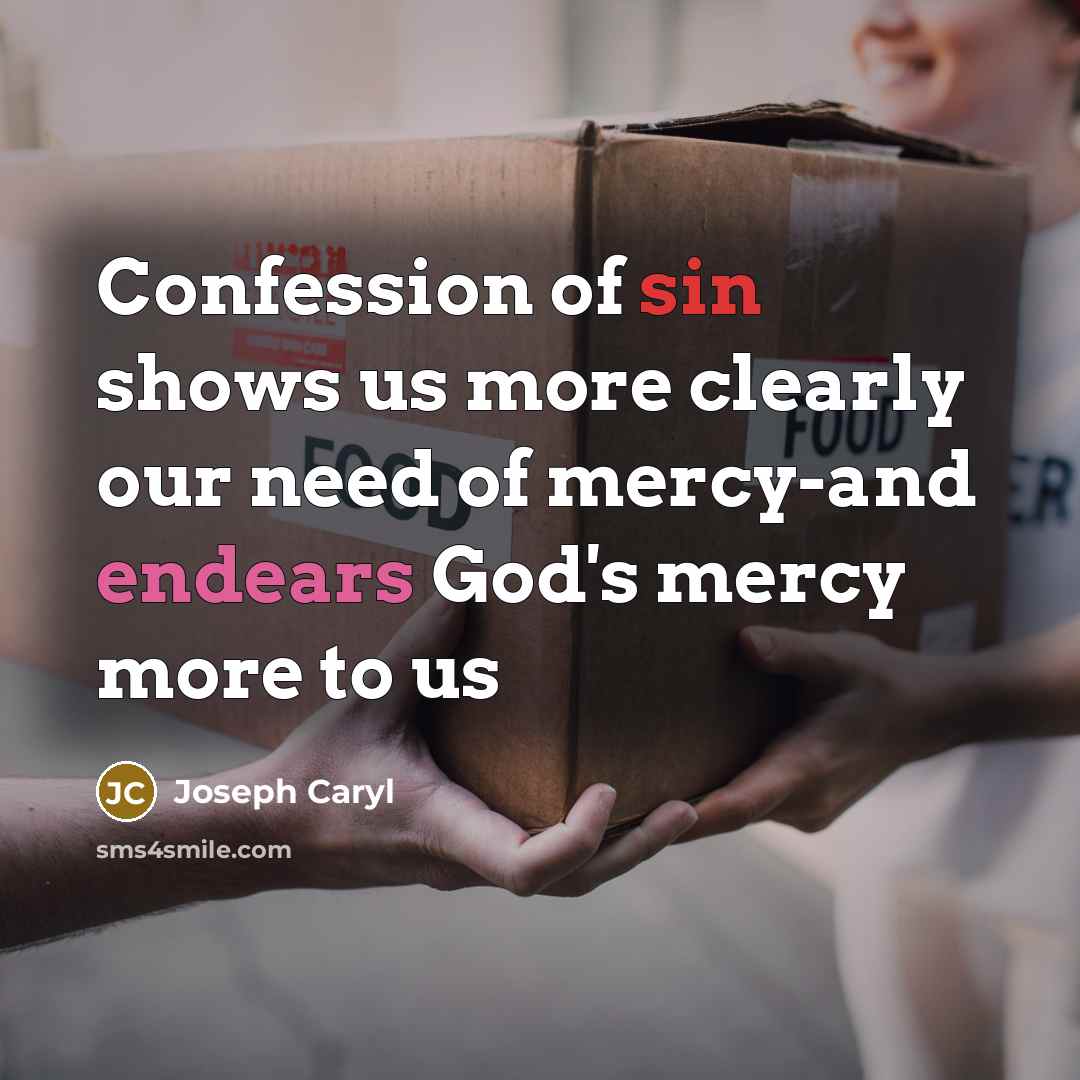 “Confession of sin shows us more clearly our need of mercy-and endears God's mercy more to us” quote by Joseph Caryl