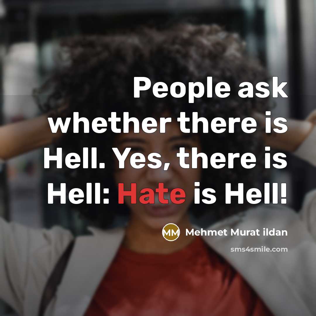 “People ask whether there is Hell. Yes, there is Hell: Hate is Hell!” quote by Mehmet Murat Ildan