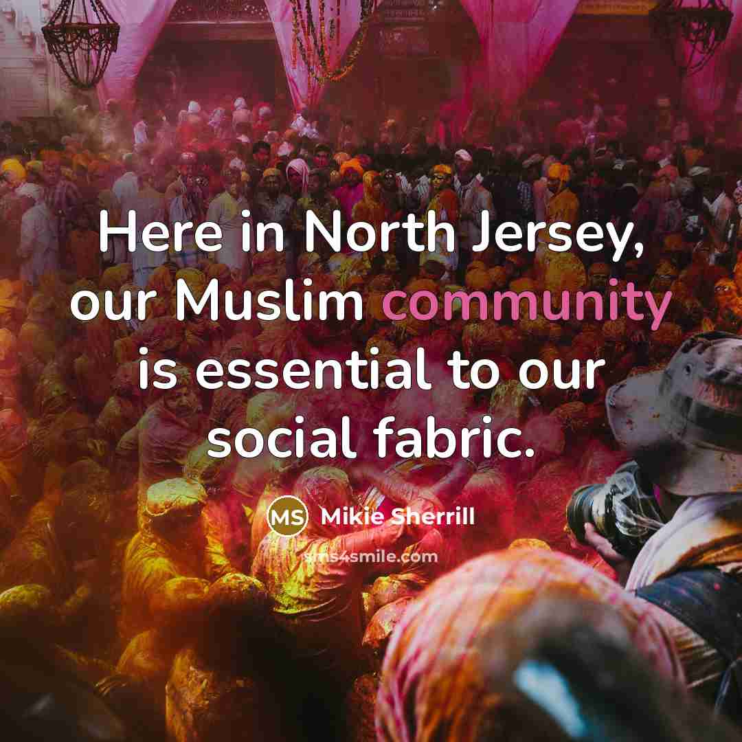 “Here in North Jersey, our Muslim community is essential to our social fabric.” quote by Mikie Sherrill
