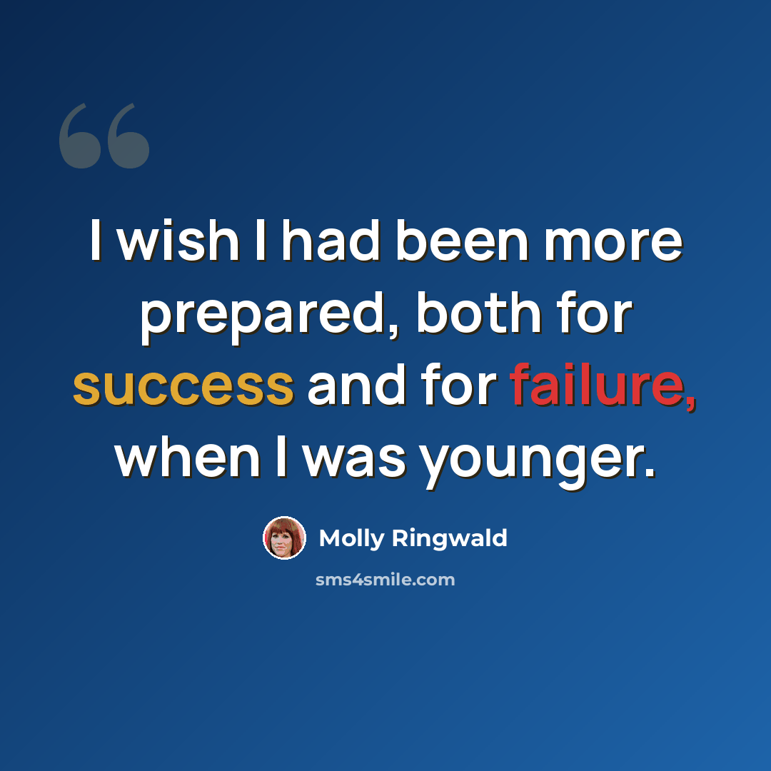 “I wish I had been more prepared, both for success and for failure, when I was younger.” quote by Molly Ringwald