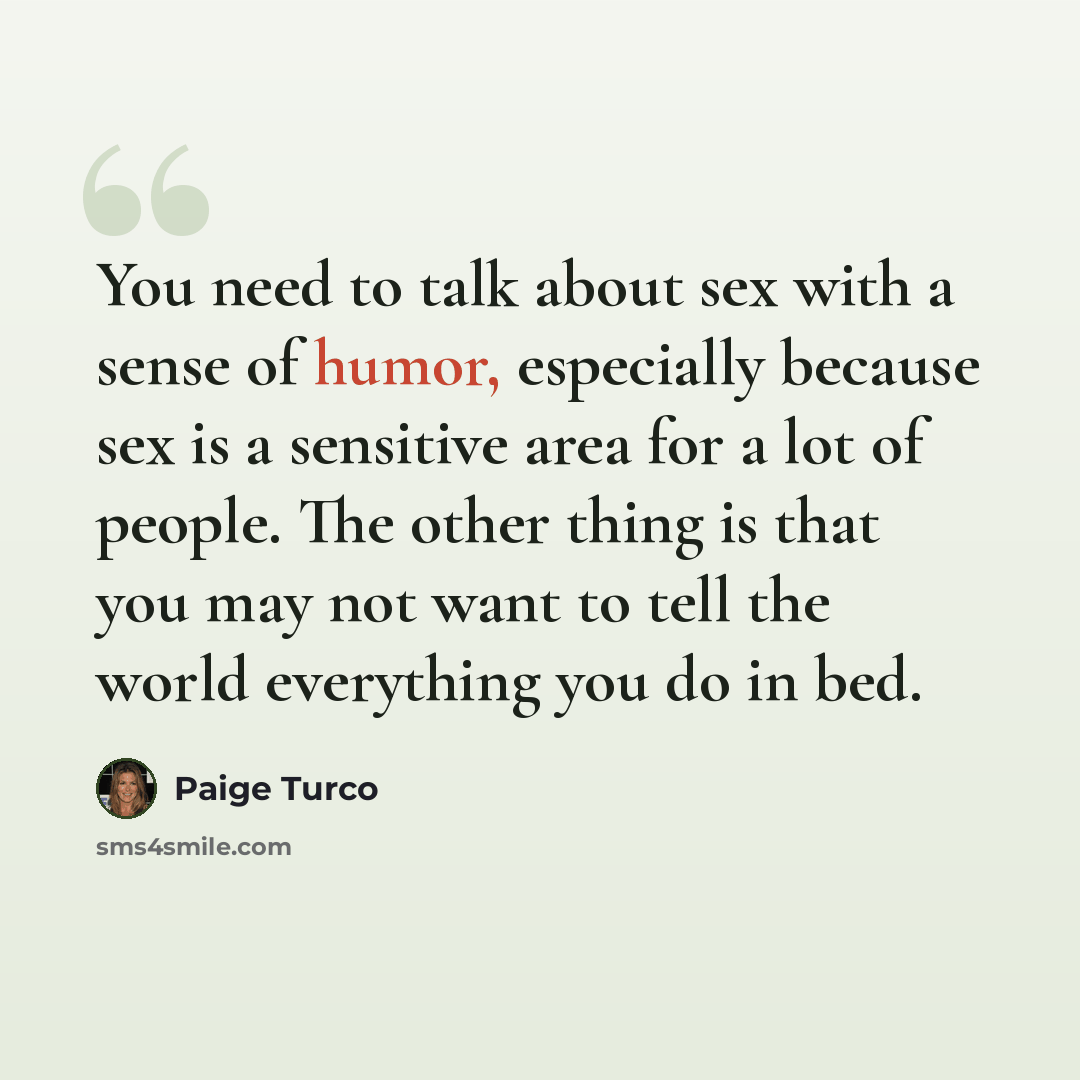 “You need to talk about sex with a sense of humor, especially because sex is a sensitive area for a lot of people. The other thing is that you may not want to tell the world everything you do in bed.” quote by Paige Turco