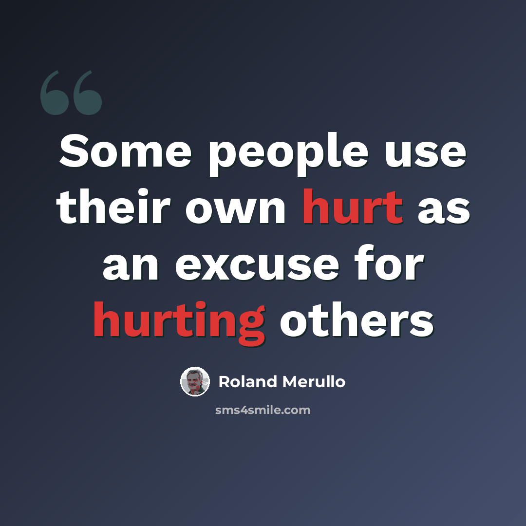 “Some people use their own hurt as an excuse for hurting others” quote by Roland Merullo