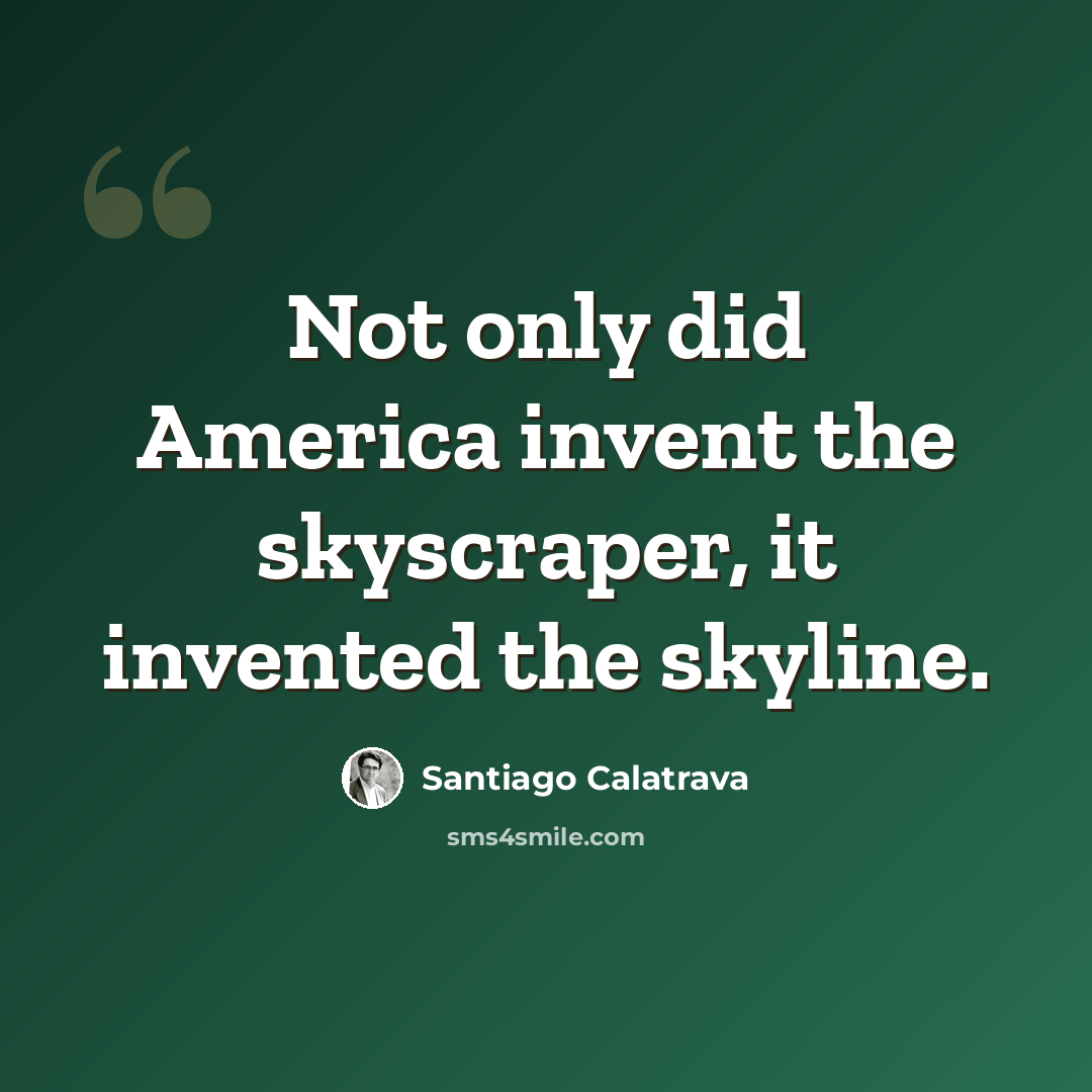“Not only did America invent the skyscraper, it invented the skyline.” quote by Santiago Calatrava