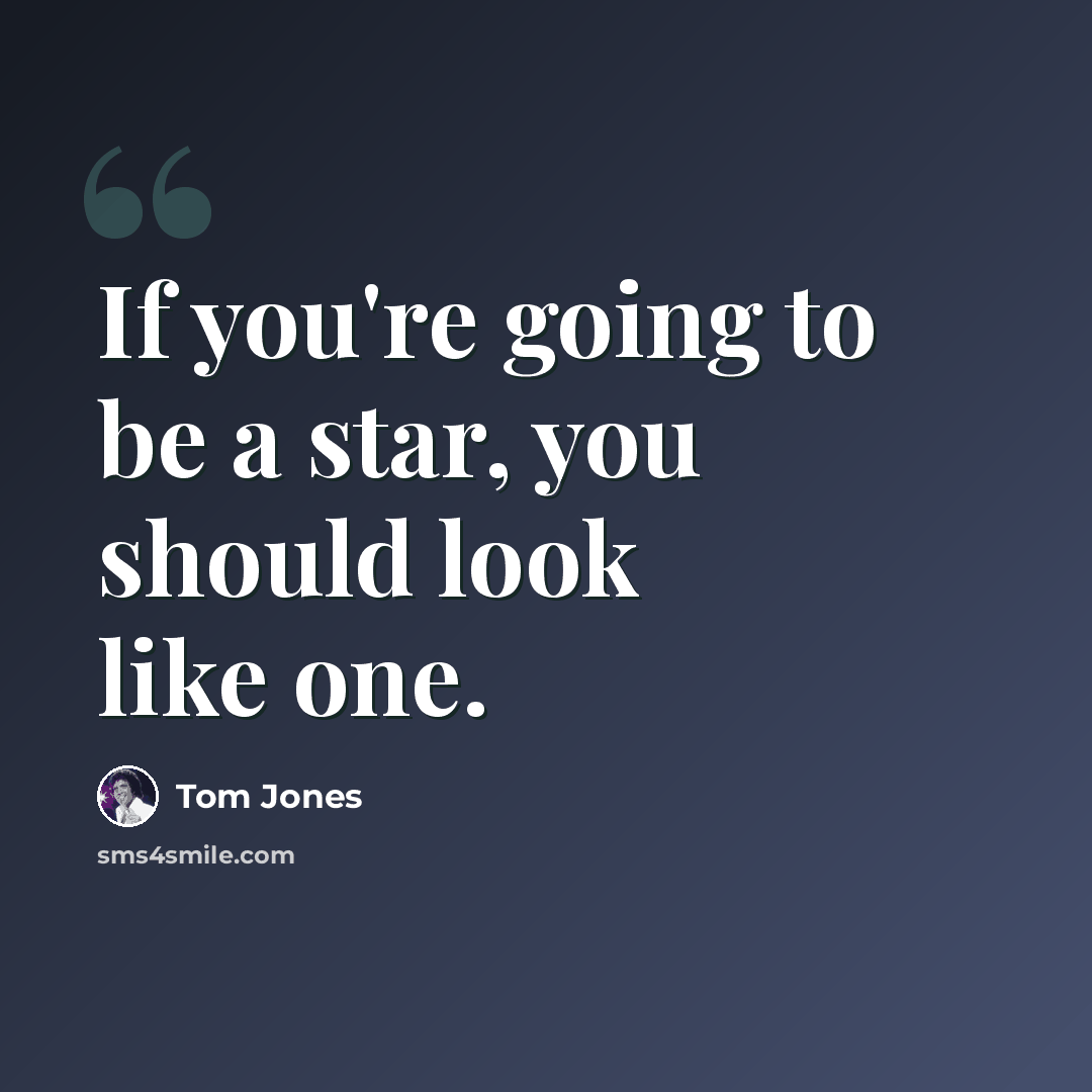 “If you're going to be a star, you should look like one.” quote by Tom Jones