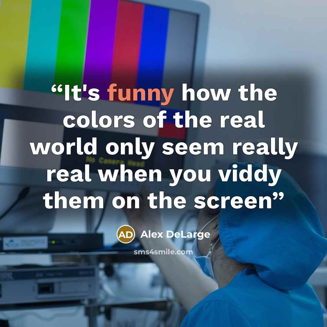 “It's funny how the colors of the real world only seem really real when you viddy them on the screen” quote by Alex DeLarge