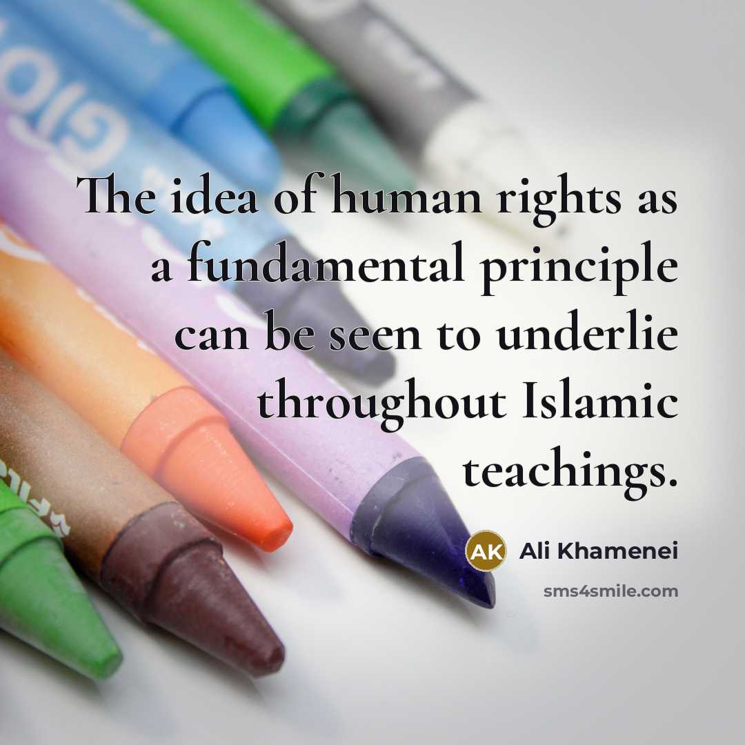 “The idea of human rights as a fundamental principle can be seen to underlie throughout Islamic teachings.” quote by Ali Khamenei