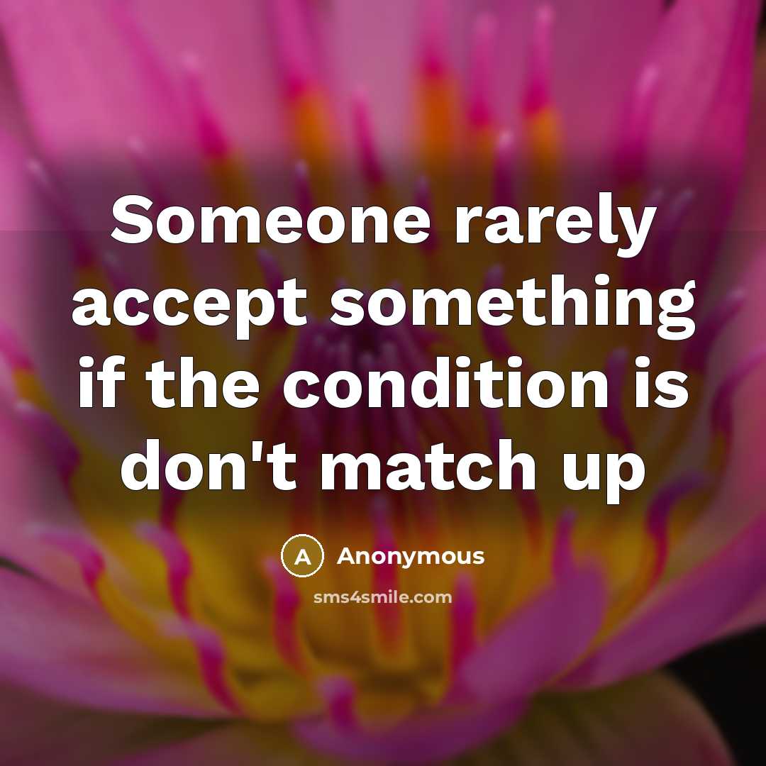 “Someone rarely accept something if the condition is don't match up” quote by Anonymous