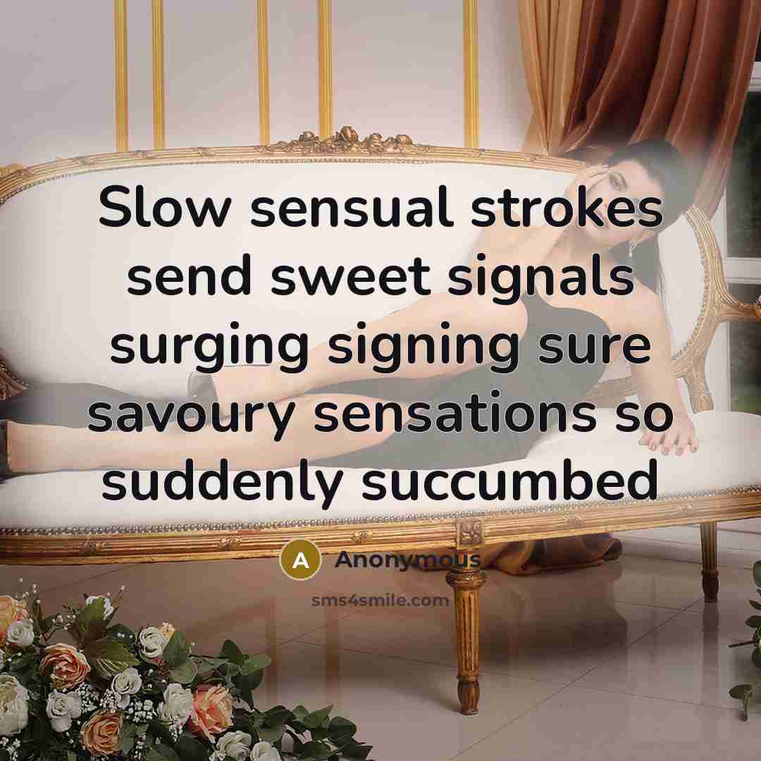“Slow sensual strokes send sweet signals surging signing sure savoury sensations so suddenly succumbed” quote by Anonymous