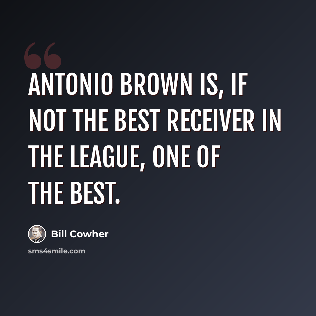 “Antonio Brown is, if not the best receiver in the league, one of the best.” quote by Bill Cowher