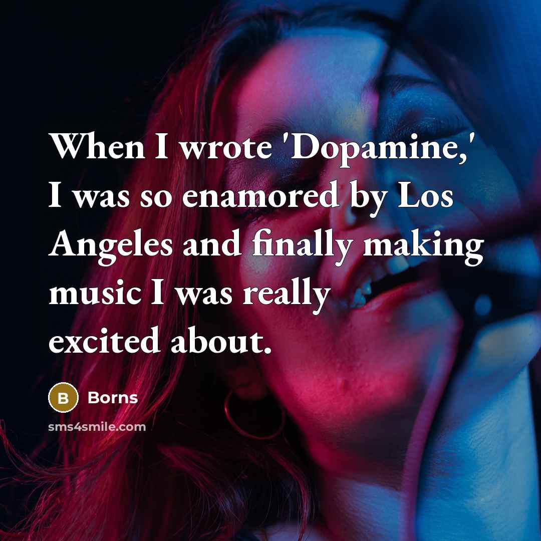 “When I wrote 'Dopamine,' I was so enamored by Los Angeles and finally making music I was really excited about.” quote by Borns