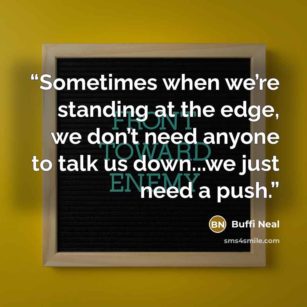 “Sometimes when we’re standing at the edge, we don’t need anyone to talk us down...we just need a push.” quote by Buffi Neal