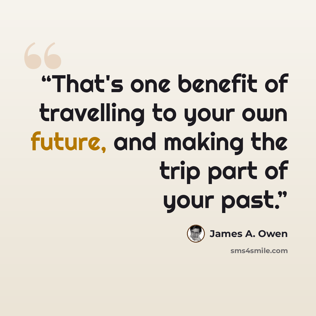 “That's one benefit of travelling to your own future, and making the trip part of your past.” quote by James A. Owen