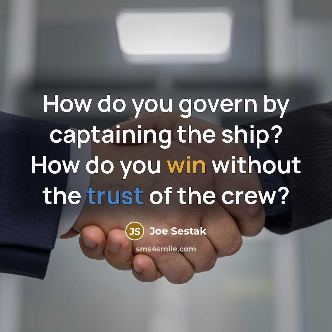 “How do you govern by captaining the ship? How do you win without the trust of the crew?” quote by Joe Sestak