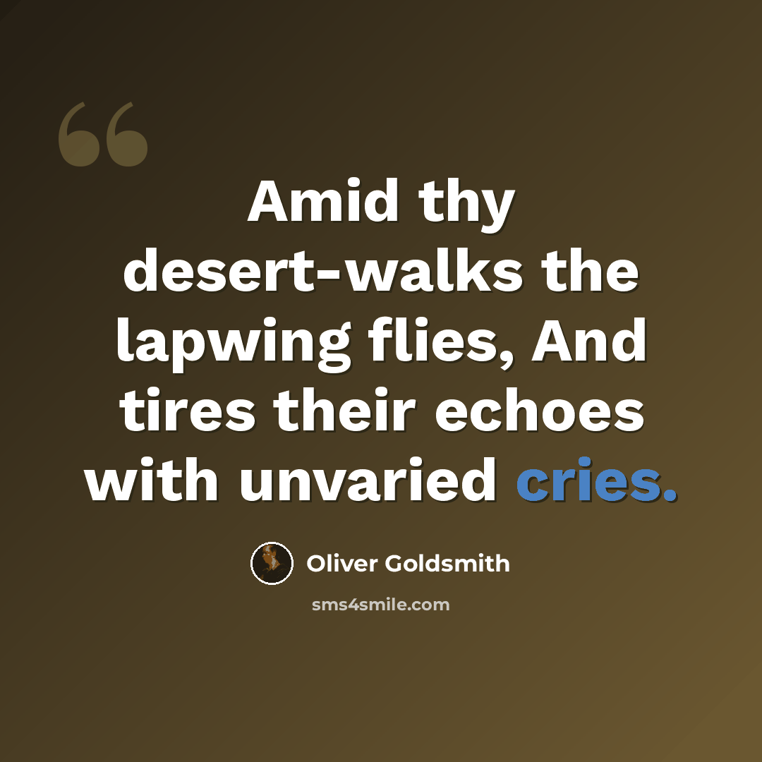 “Amid thy desert-walks the lapwing flies, And tires their echoes with unvaried cries.” quote by Oliver Goldsmith