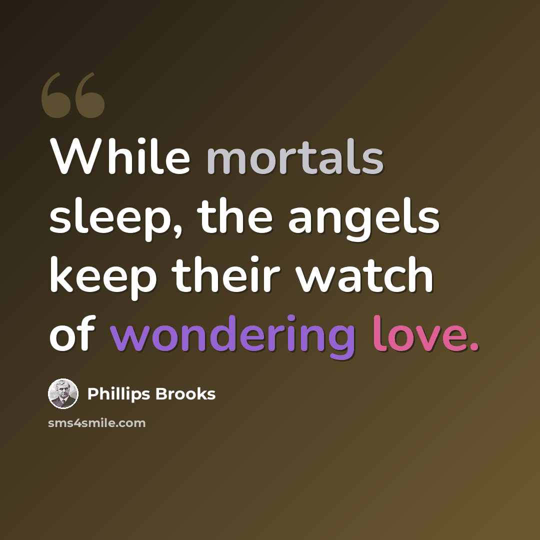 “While mortals sleep, the angels keep their watch of wondering love.” quote by Phillips Brooks
