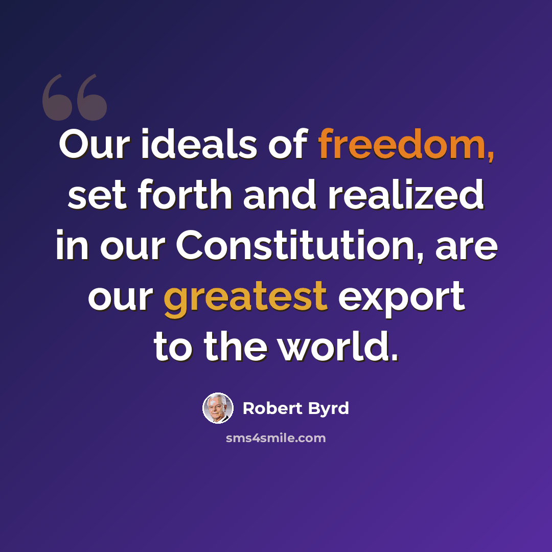 “Our ideals of freedom, set forth and realized in our Constitution, are our greatest export to the world.” quote by Robert Byrd