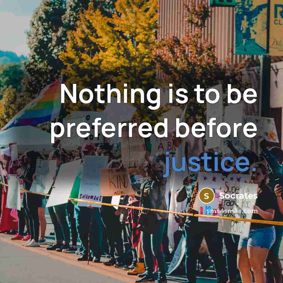 “Nothing is to be preferred before justice.” quote by Socrates