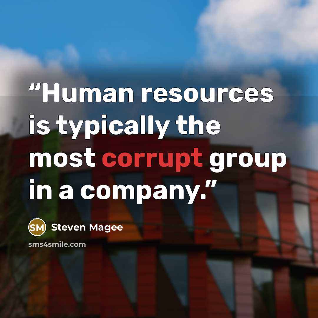 “Human resources is typically the most corrupt group in a company.” quote by Steven Magee