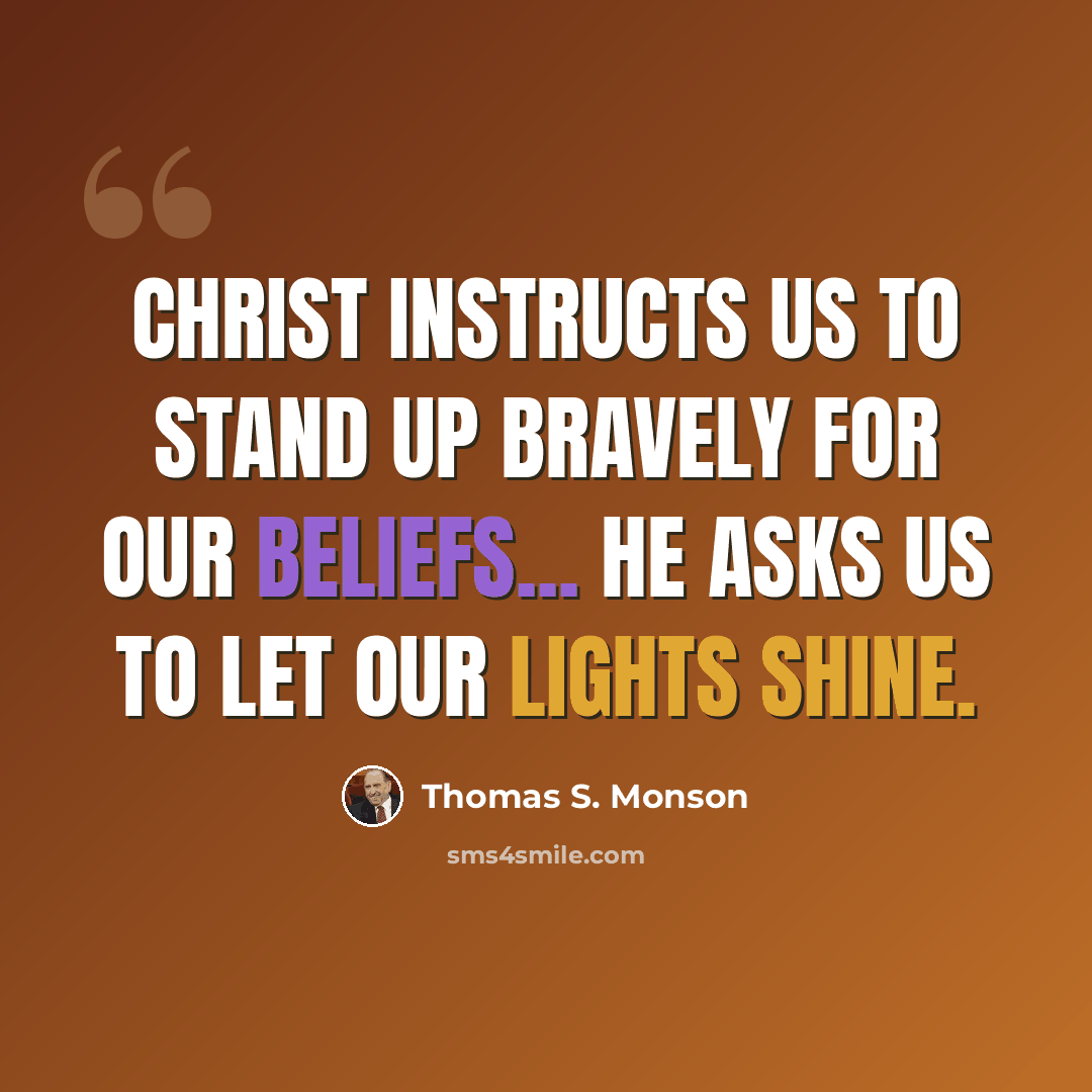 “Christ instructs us to stand up bravely for our beliefs... He asks us to let our lights shine.” quote by Thomas S. Monson