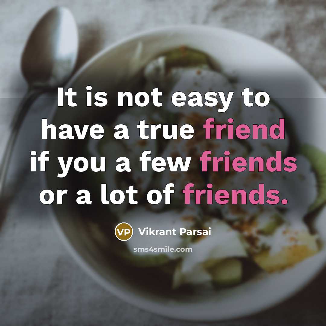 “It is not easy to have a true friend if you a few friends or a lot of friends.” quote by Vikrant Parsai