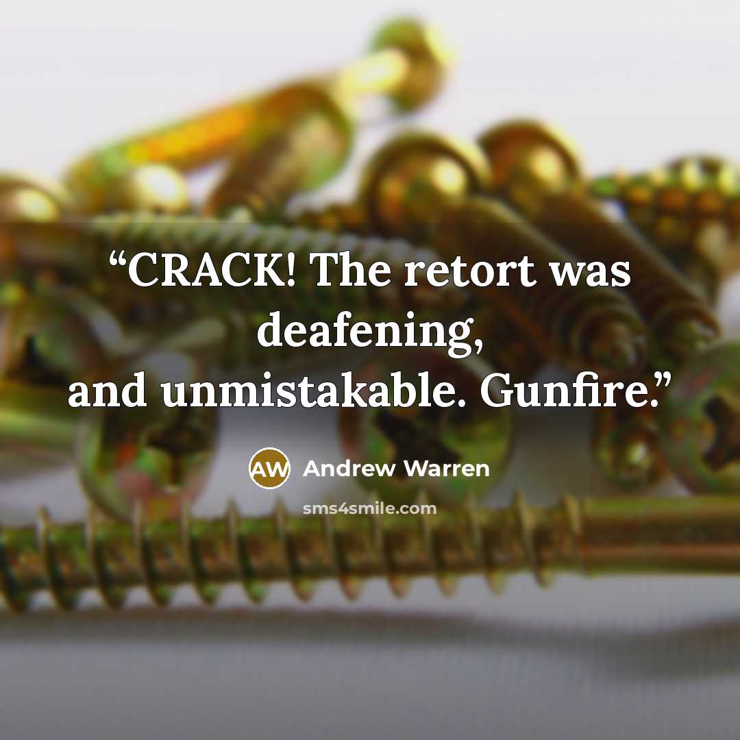 “CRACK! The retort was deafening, and unmistakable. Gunfire.” quote by Andrew Warren