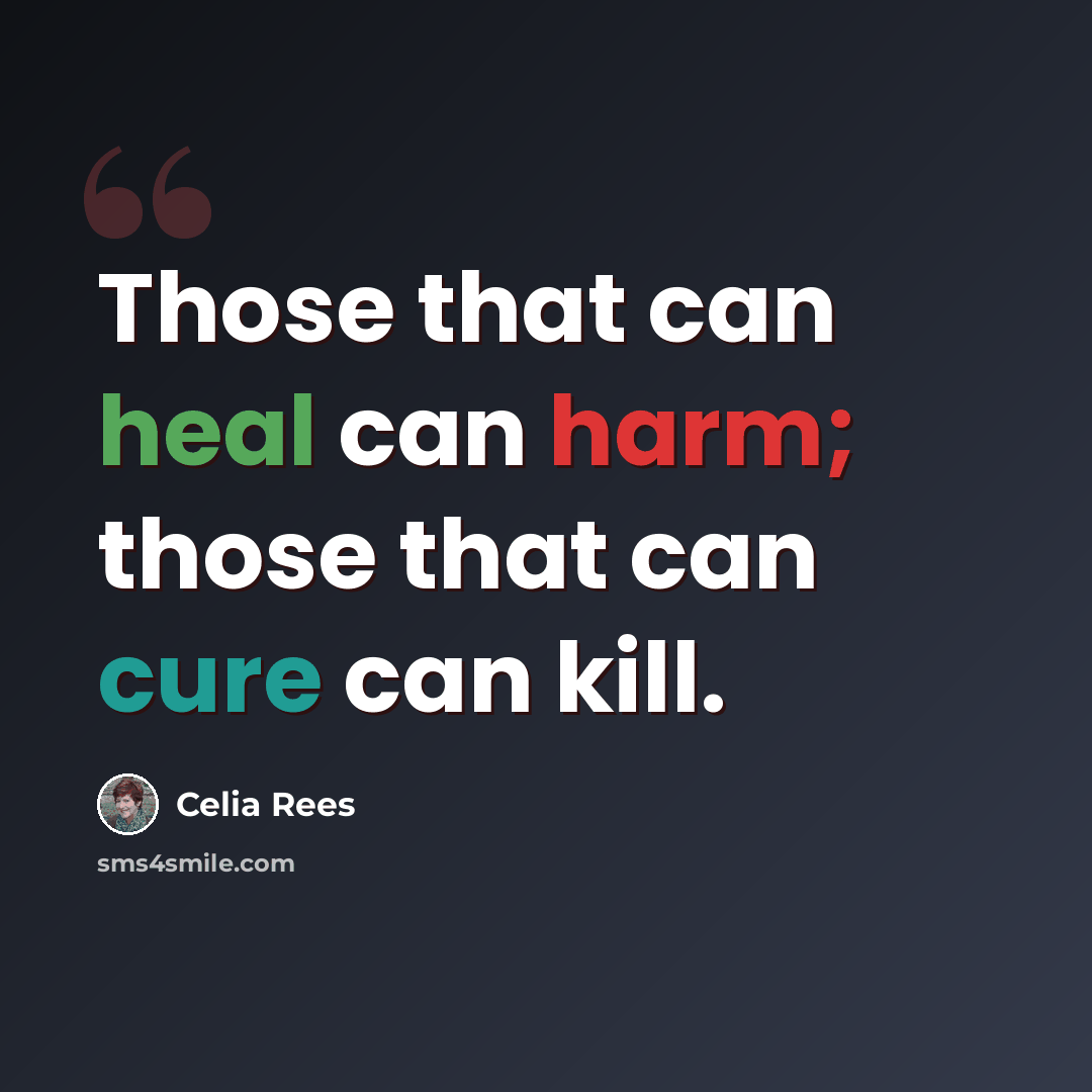 “Those that can heal can harm; those that can cure can kill.” quote by Celia Rees