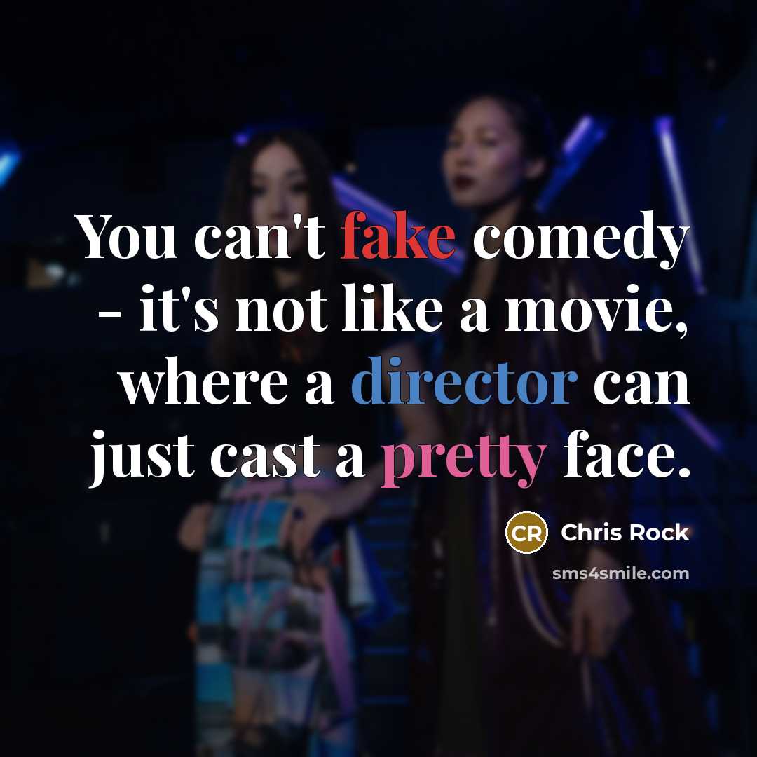 “You can't fake comedy - it's not like a movie, where a director can just cast a pretty face.” quote by Chris Rock