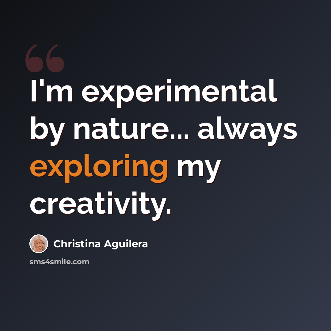 “I'm experimental by nature... always exploring my creativity.” quote by Christina Aguilera