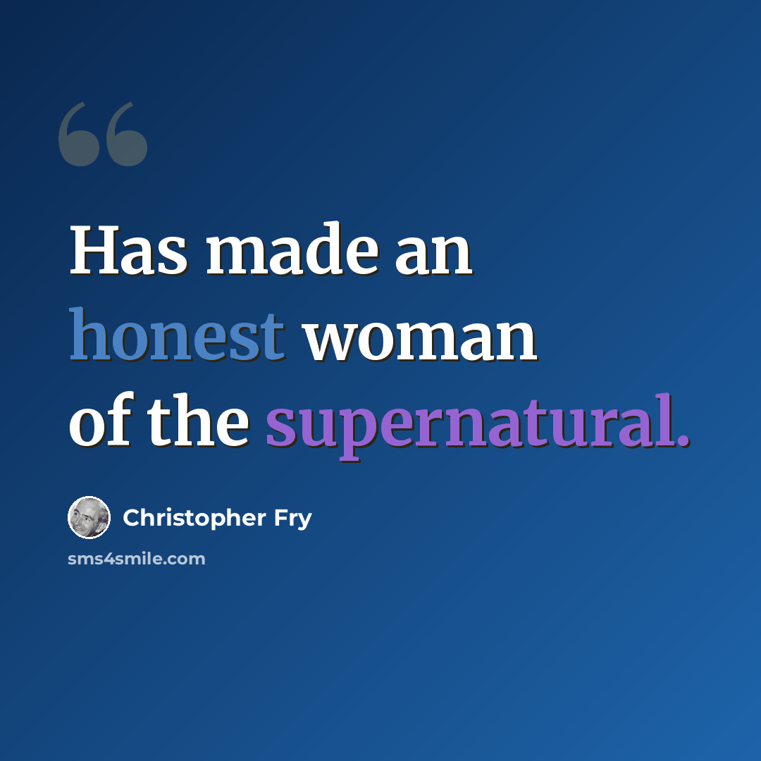 “Has made an honest woman of the supernatural.” quote by Christopher Fry