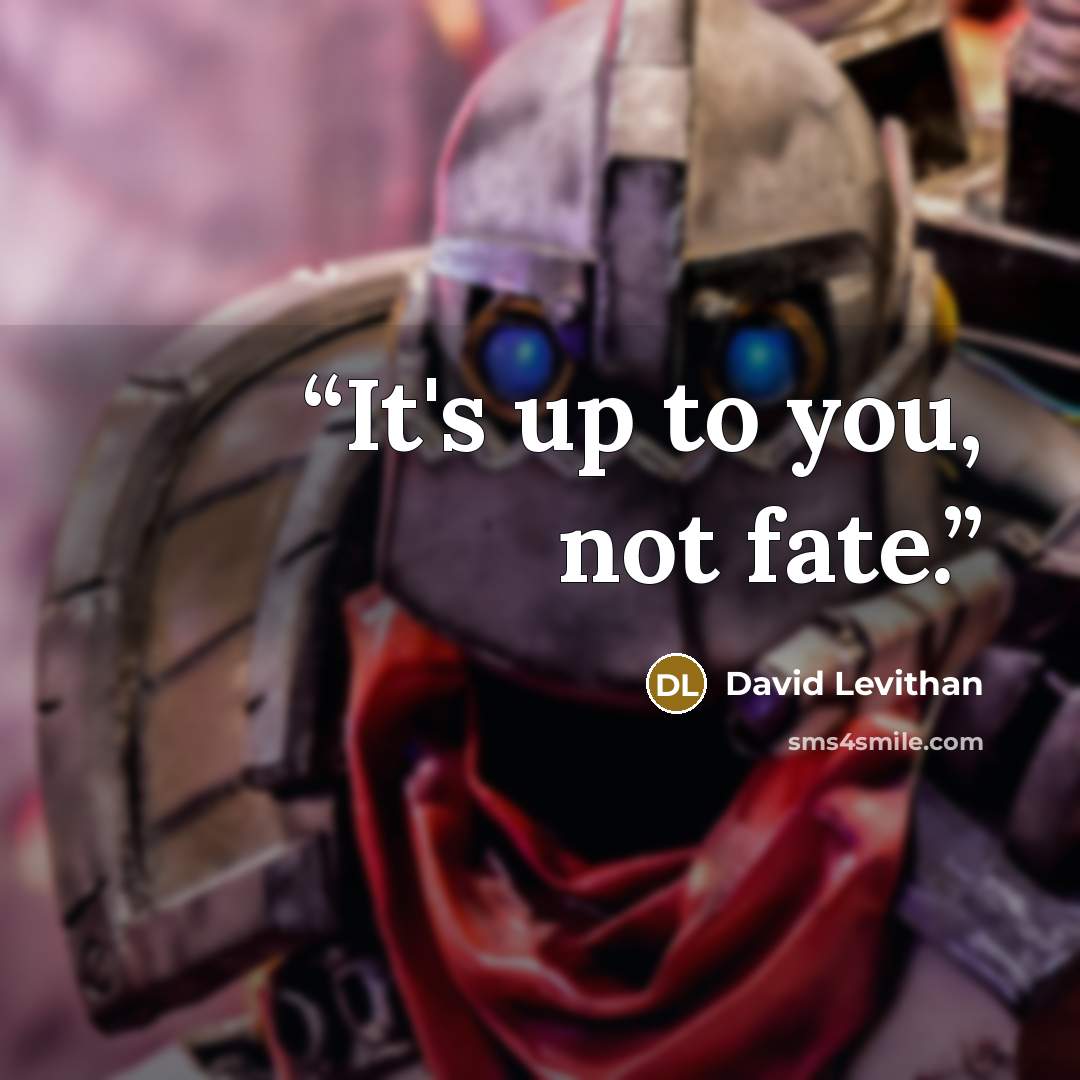 “It's up to you, not fate.” quote by David Levithan
