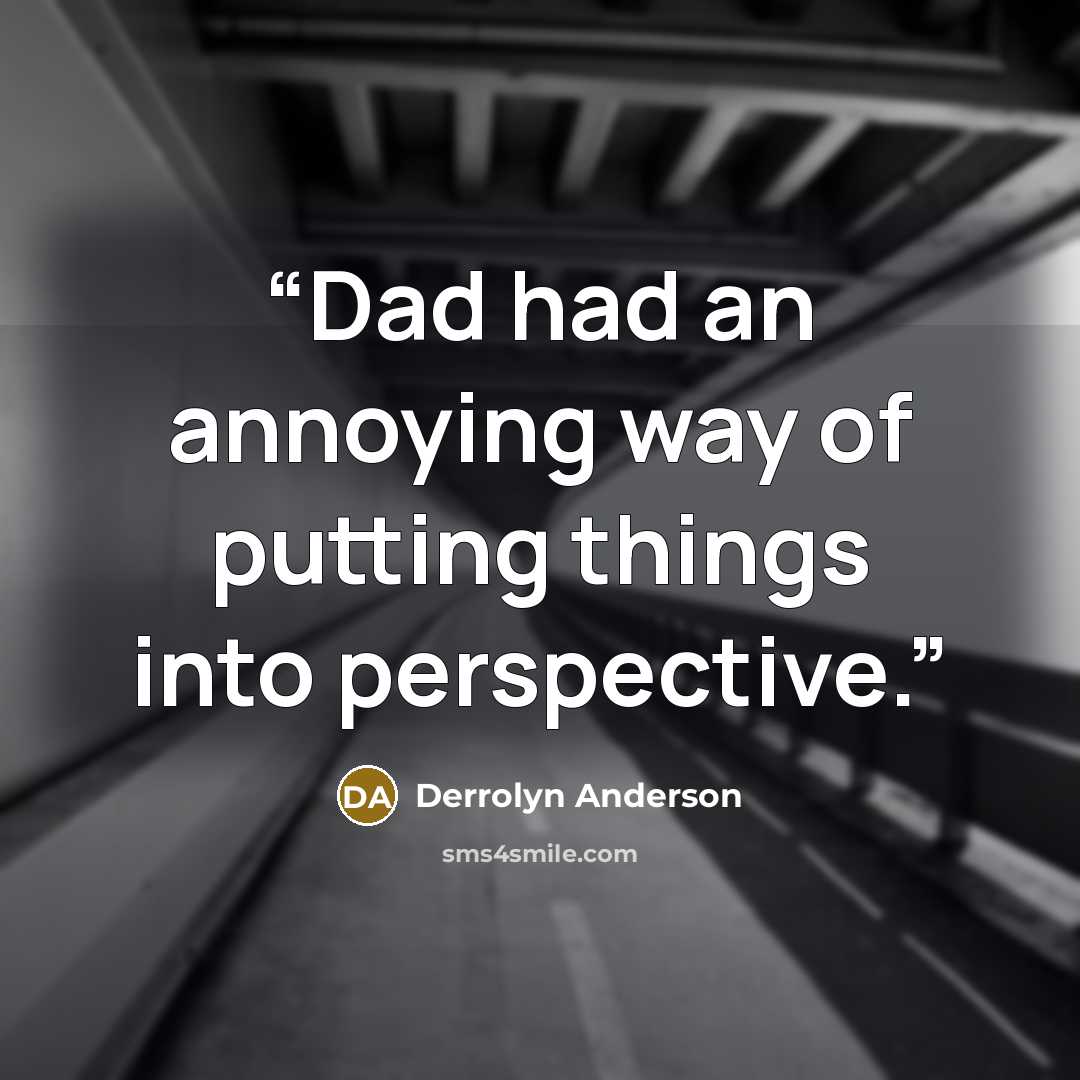 “Dad had an annoying way of putting things into perspective.” quote by Derrolyn Anderson