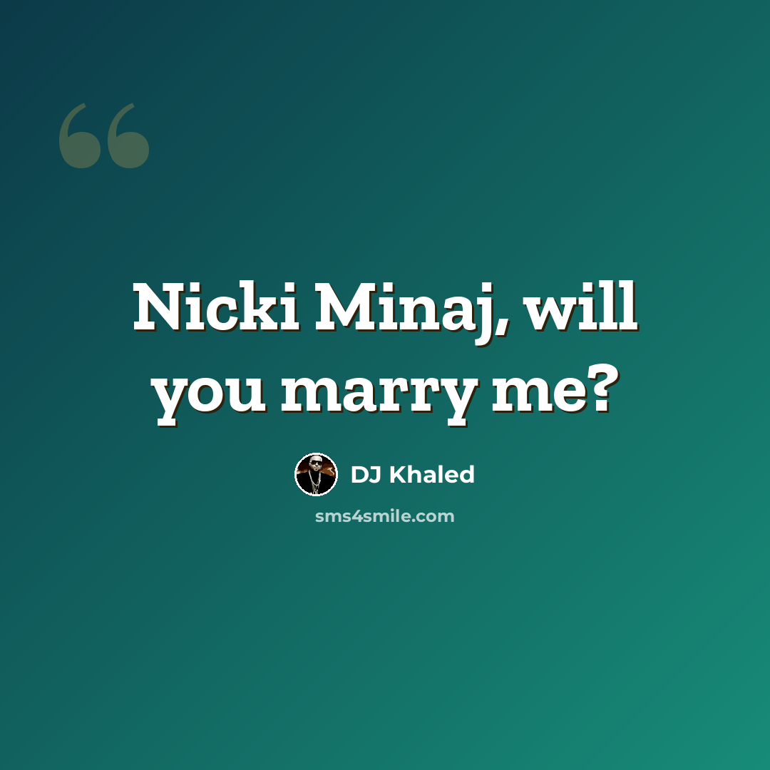 “Nicki Minaj, will you marry me?” quote by DJ Khaled