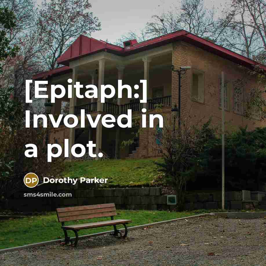 “[Epitaph:] Involved in a plot.” quote by Dorothy Parker