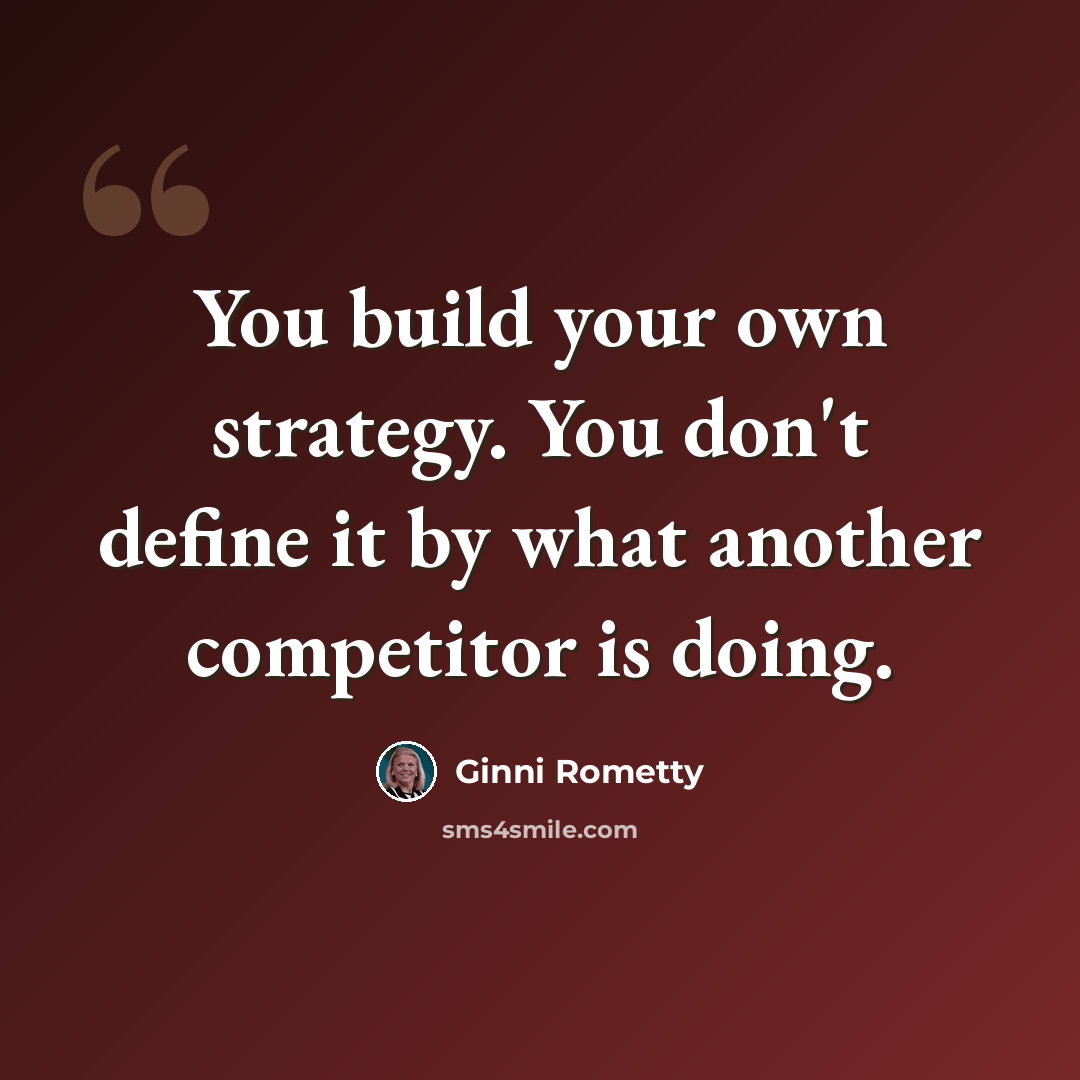 “You build your own strategy. You don't define it by what another competitor is doing.” quote by Ginni Rometty