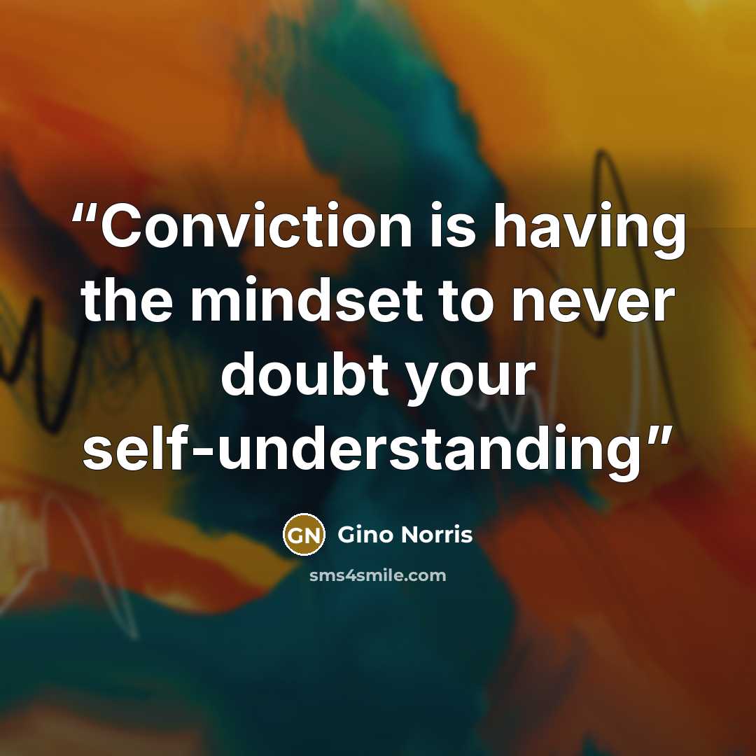 “Conviction is having the mindset to never doubt your self-understanding” quote by Gino Norris