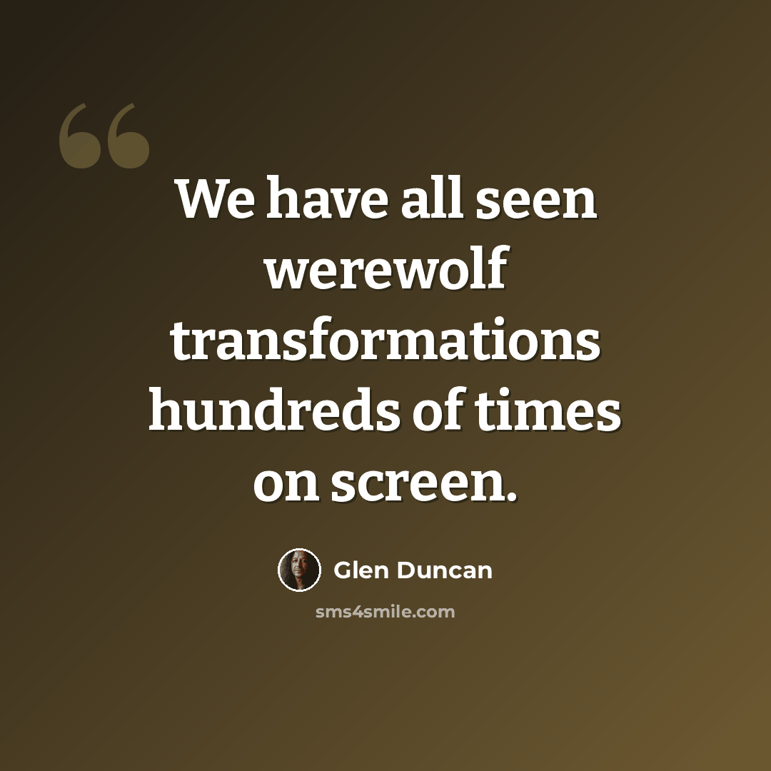 “We have all seen werewolf transformations hundreds of times on screen.” quote by Glen Duncan