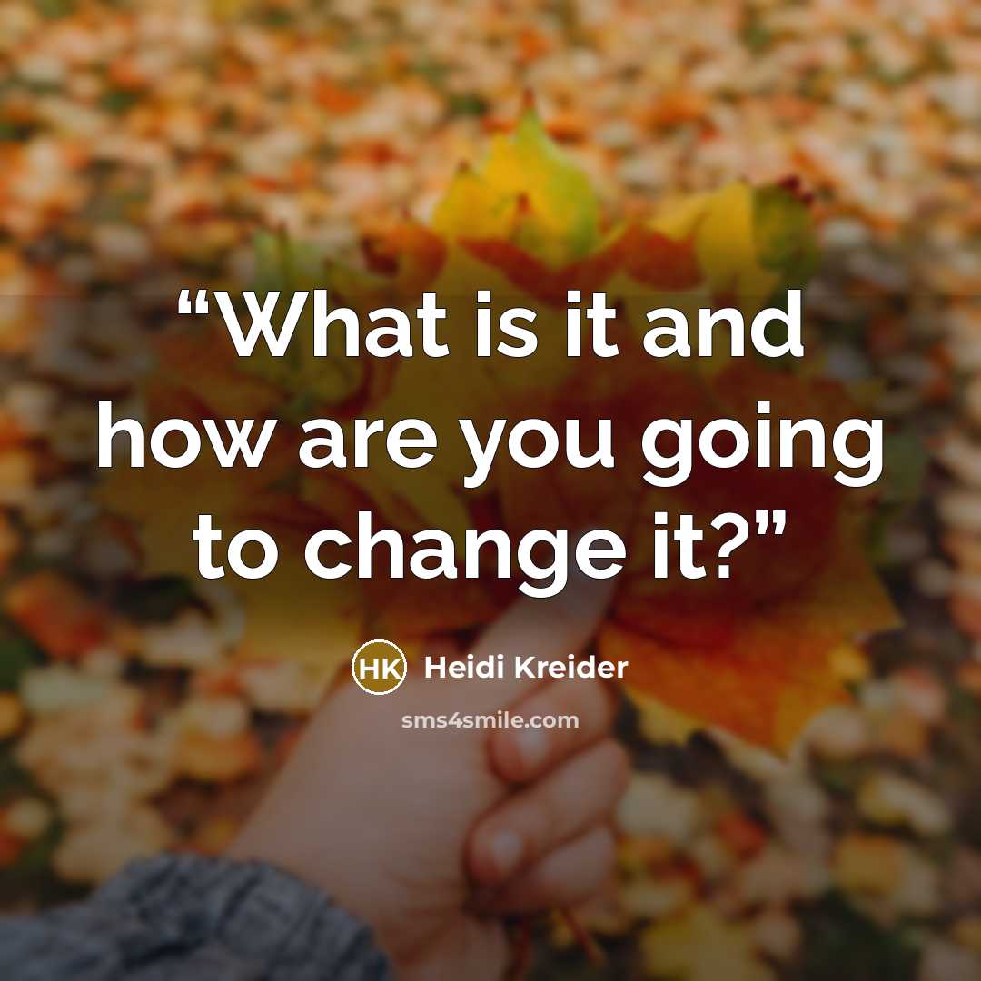 “What is it and how are you going to change it?” quote by Heidi Kreider