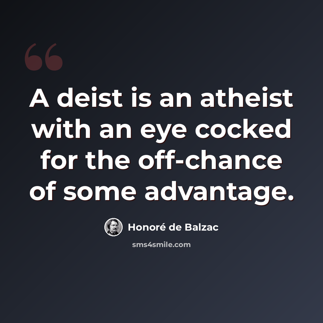 “A deist is an atheist with an eye cocked for the off-chance of some advantage.” quote by Honore de Balzac