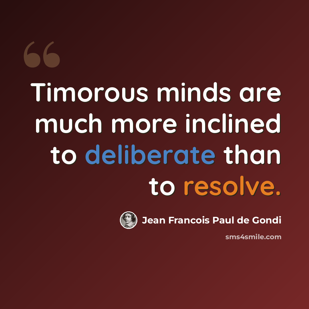 “Timorous minds are much more inclined to deliberate than to resolve.” quote by Jean Francois Paul de Gondi
