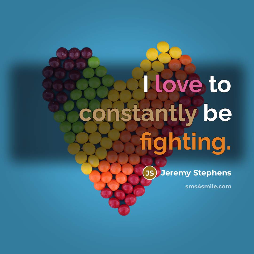 “I love to constantly be fighting.” quote by Jeremy Stephens